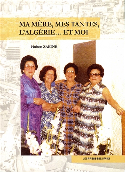 Ma mère, mes tantes, l'Algérie... et moi