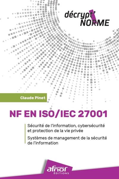 NF EN ISO-IEC 27001 : systèmes de management de la sécurité de l'information : sécurité de l'information, cybersécurité et protection de la vie privée