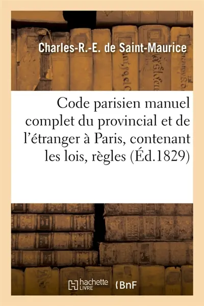 Code parisien manuel complet du provincial et de l'étranger à Paris, contenant les lois, règles : applications et exemples de l'art de vivre dans cette capitale, sans être dupe, et de s'y amuser