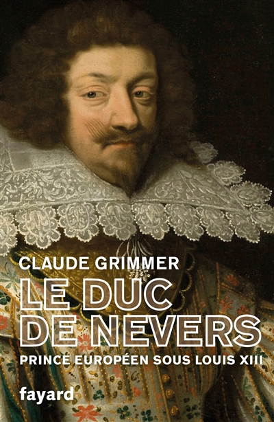 Le duc de Nevers : prince européen sous Louis XIII
