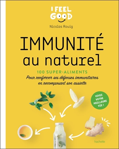 Immunité au naturel : 100 super-aliments : pour renforcer ses défenses immunitaires en recomposant son assiette