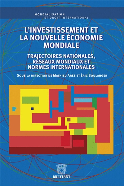 L'investissement et la nouvelle économie mondiale : trajectoires nationales, réseaux mondiaux et normes internationales