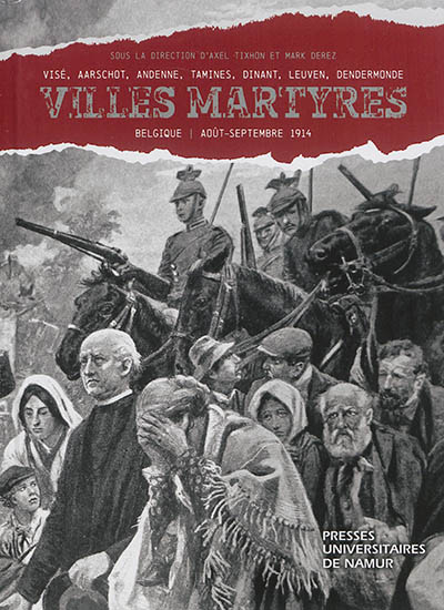 Villes martyres : Visé, Aerschot, Andenne, Tamines, Dinant, Louvain, Termonde : août-septembre 1914