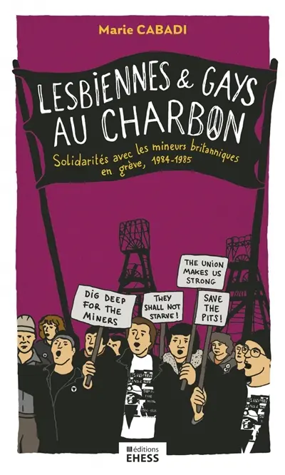 Lesbiennes & gays au charbon : solidarités avec les mineurs britanniques en grève, 1984-1985