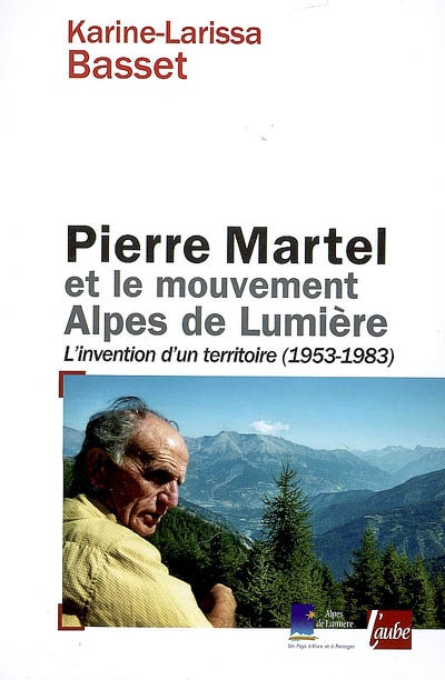 Pierre Martel et le mouvement Alpes de lumière : l'invention d'un territoire (1953-1983)