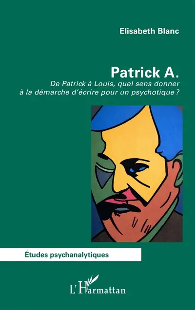 Patrick A. : de Patrick à Louis, quel sens donner à la démarche d'écrire pour un psychotique ?