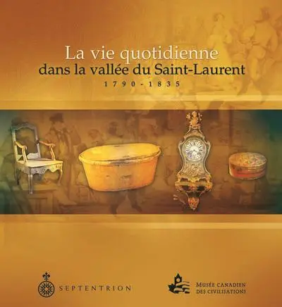 La Vie quotidienne dans la vallée du Saint-Laurent, 1790-1835