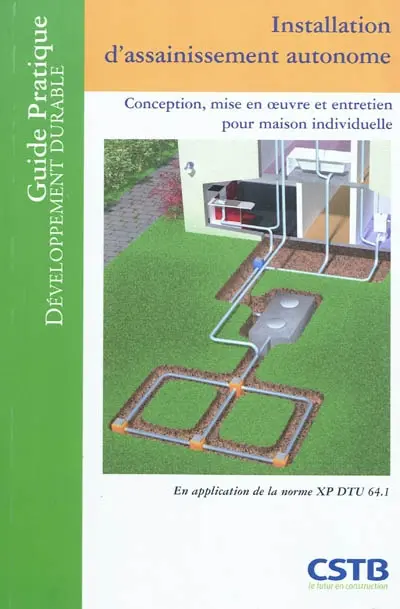 Installation d'assainissement autonome : conception, mise en oeuvre et entretien pour maison individuelle : en application de la norme XP DTU 64.1