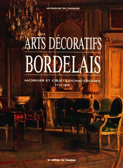 Les Arts décoratifs bordelais : mobilier et objets domestiques, 1714-1895