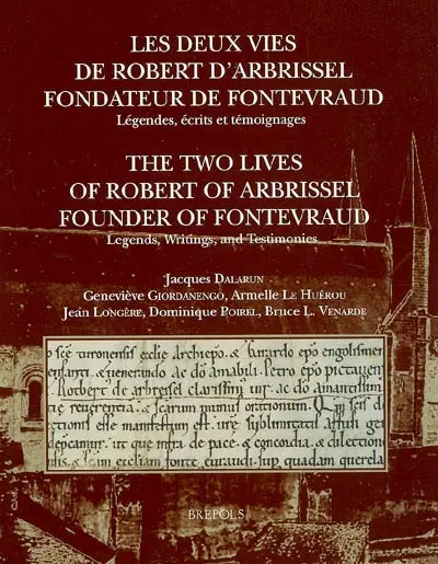 Les deux vies de Robert d'Arbrissel, fondateur de Fontevraud : légendes, écrits et témoignages. The two lives of Robert of Arbrissel, founder of Fontevraud : legends, writings, and testimonies