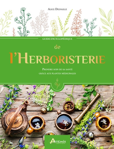 Guide encyclopédique de l'herboristerie : prendre soin de la santé grâce aux plantes médicinales