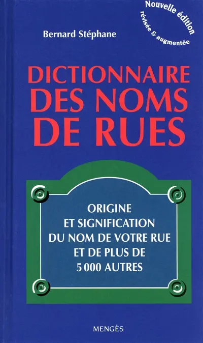 Le dictionnaire des noms de rues : origine et signification du nom de votre rue et de plus de 5.000 autres