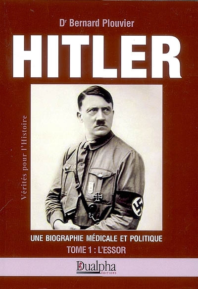 Hitler, une biographie médicale et politique. Vol. 1. L'essor