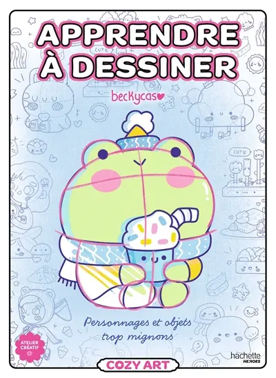 Apprendre à dessiner : cozy art : personnages et objets trop mignons
