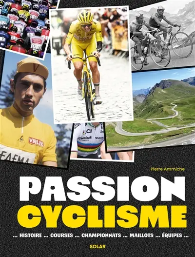 Passion cyclisme : histoire... courses... championnats... maillots... équipes...