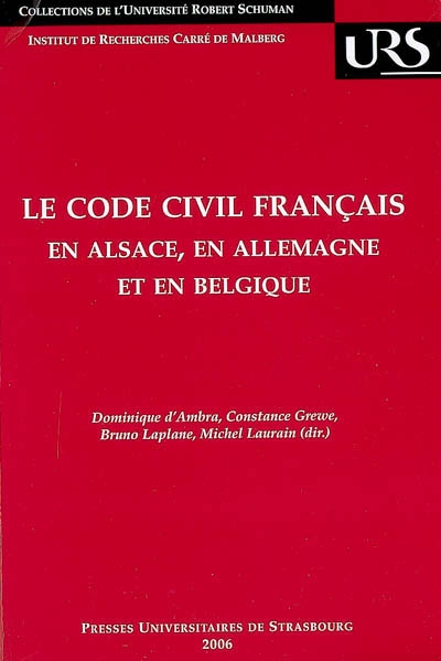Le Code civil français en Alsace, en Allemagne et en Belgique : réflexions sur la circulation des modèles juridiques : actes du colloque, Strasbourg, Colmar, 26-27 nov. 2004