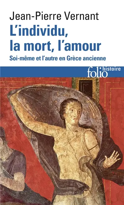 L'individu, la mort, l'amour : soi-même et l'autre en Grèce ancienne