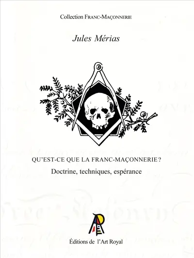 Qu'est-ce que la Franc-Maçonnerie ? : Doctrine, techniques, espérance