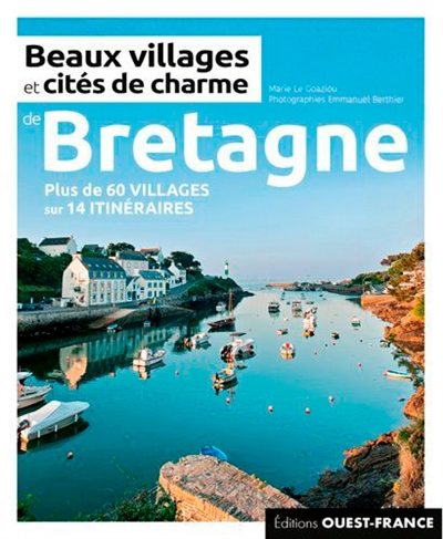 Beaux villages et cités de charme de Bretagne : plus de 60 villages sur 14 itinéraires