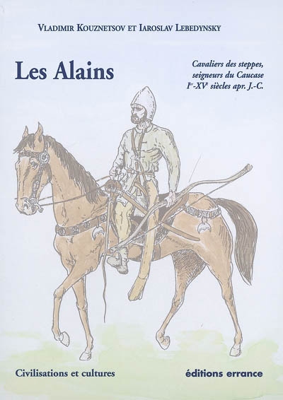 Les Alains : cavaliers des steppes, seigneurs du Caucase, Ier-XVe siècles apr. J.-C.