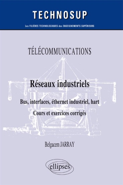 Télécommunications : réseaux industriels, bus, interfaces, éthernet industriel, hart : cours et exercices corrigés, niveau B