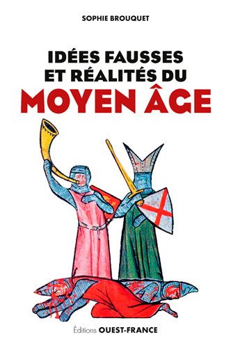 Idées fausses et réalités du Moyen Age : du mythe aux dernières données historiques