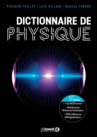 Dictionnaire de physique : + de 7.000 termes, nombreuses références historiques, 3.700 références bibliographiques
