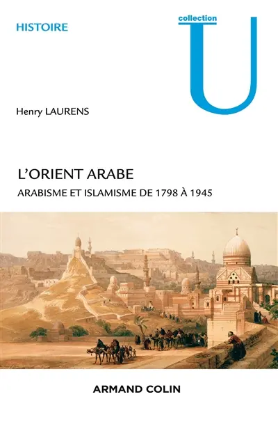 L'Orient arabe : arabisme et islamisme de 1798 à 1945