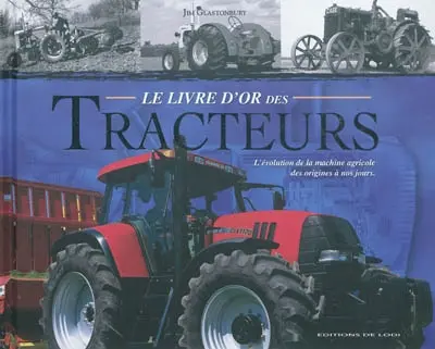Le livre d'or des tracteurs : l'évolution de la machine agricole des origines à nos jours