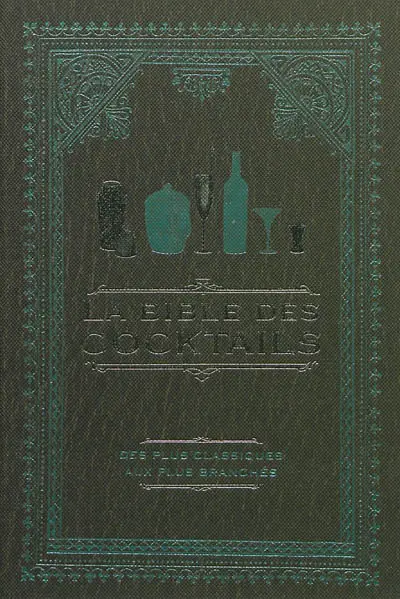 La bible des cocktails : des plus classiques aux plus branchés