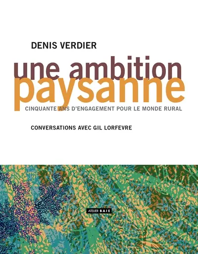 Une ambition paysanne : cinquante ans d'engagement pour le monde rural, 1973 à 2023 : conversations avec Gil Lorfèvre