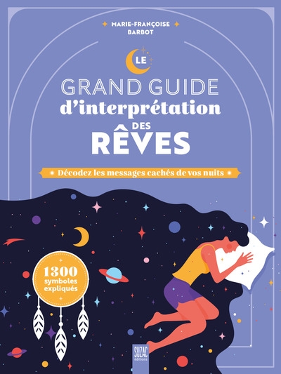 Le grand guide d'interprétation des rêves : décodez les messages cachés de vos nuits : 1.300 symboles expliqués