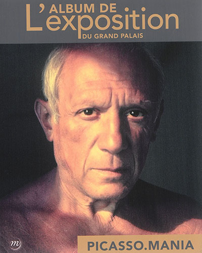 Picasso-mania : l'album de l'exposition du Grand Palais