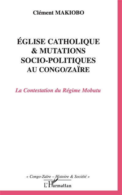 Eglise catholique et mutations socio-politiques au Congo-Zaïre : la contestation du régime Mobutu