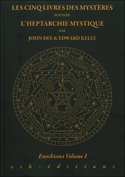 Enochiana. Vol. 1. Les cinq livres des mystères. L'heptarchie mystique