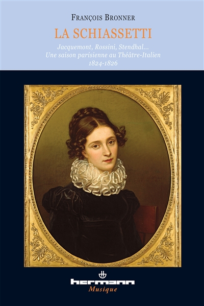 La Schiassetti : Jacquemont, Rossini, Stendhal... : une saison parisienne au Théâtre-Italien, 1824-1826
