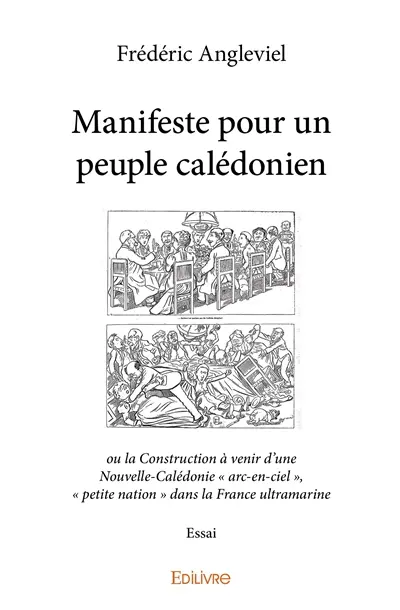 Manifeste pour un peuple calédonien : ou la Construction à venir d’une Nouvelle-Calédonie « arc-en-ciel » , « petite nation » dans la France ultramarine : Essai