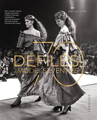 Les plus grands défilés de mode des seventies : Saint Laurent, Kenzo, Mugler, Givenchy, Chantal Thomass, Castelbajac... : dans les coulisses des plus grands moments de mode !