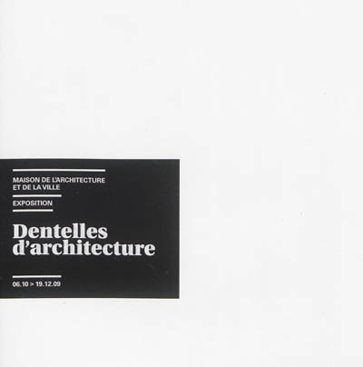 Dentelles d'architecture : Maison de l'architecture et de la ville : exposition, 06.10-19.12.09