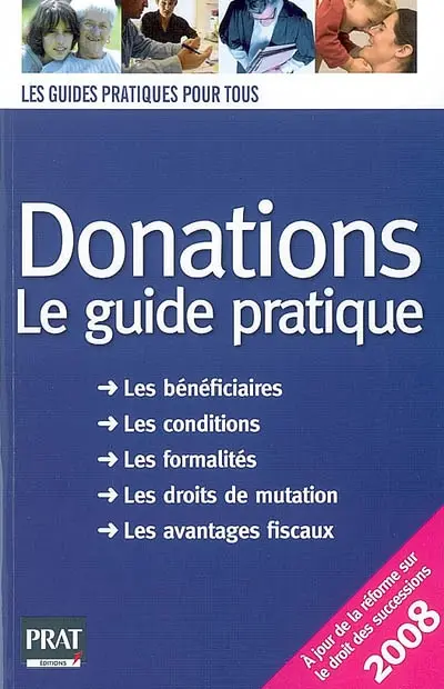 Donations : le guide pratique : comment établir une donation ? combien coûte une donation ? comment bénéficier des avantages fiscaux ? doit-on déclarer les dons manuels ?