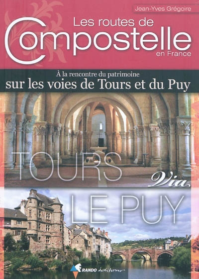 Les routes de Compostelle en France. A la rencontre du patrimoine sur les routes de Tours et du Puy