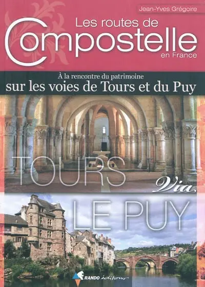 Les routes de Compostelle en France. A la rencontre du patrimoine sur les routes de Tours et du Puy