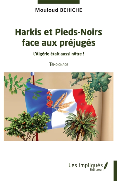 Harkis et pieds-noirs face aux préjugés : l'Algérie était aussi nôtre ! : témoignage