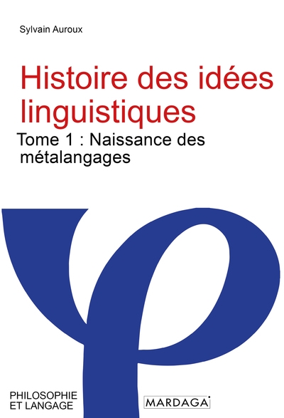 Histoire des idées linguistiques. Vol. 1. La naissance des métalangages en Orient et en Occident