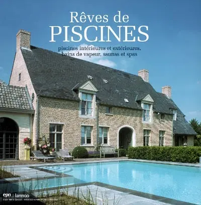Rêves de piscine : piscines intérieures et extérieures, bains de vapeur, saunas et spas. Dromen van zwembaden : binnen-, buiten-en stoombaden, sauna's en whirlpools. Pool dreams : indoor and outdoor pools, steam baths, saunas and whirlpools