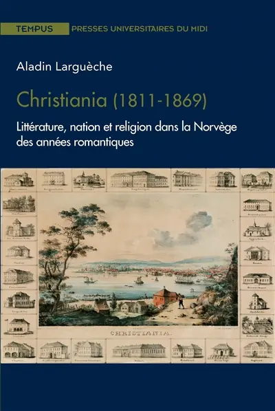 Christiania, 1811-1869 : littérature, nation et religion dans la Norvège des années romantiques
