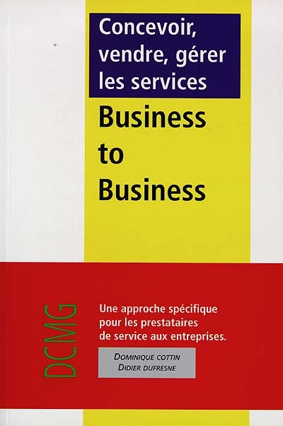 Concevoir, vendre, gérer les services business to business : une approche spécifique pour les prestataires de services aux entreprises