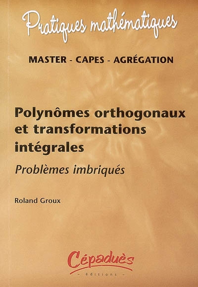 Polynômes orthogonaux et transformations intégrales : problèmes imbriqués : master, Capes, agrégation