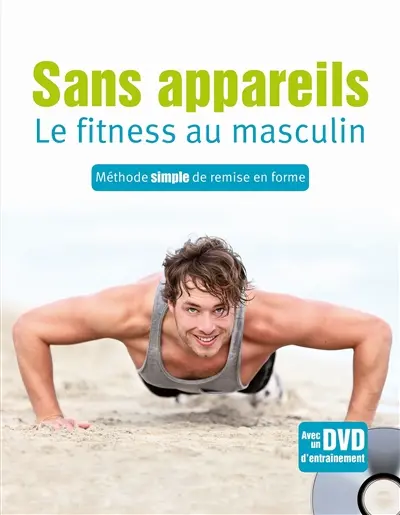 Sans appareils : le fitness au masculin : méthode simple de remise en forme