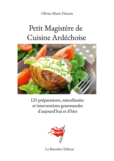 Petit Magistère de Cuisine Ardéchoise : 125 préparations, miscellanées et interventions gourmandes d'aujourd'hui et d'hier